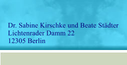 Dr. Sabine Kirschke und Beate Stdter Lichtenrader Damm 22 12305 Berlin
