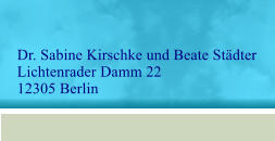 Dr. Sabine Kirschke und Beate Stdter Lichtenrader Damm 22 12305 Berlin